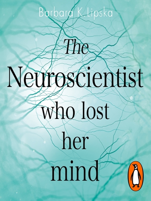 Title details for The Neuroscientist Who Lost Her Mind by Barbara K.Lipska - Available